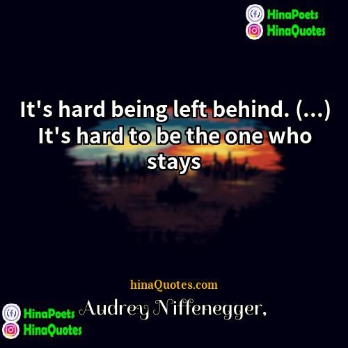 Audrey Niffenegger Quotes | It's hard being left behind. (...) It's